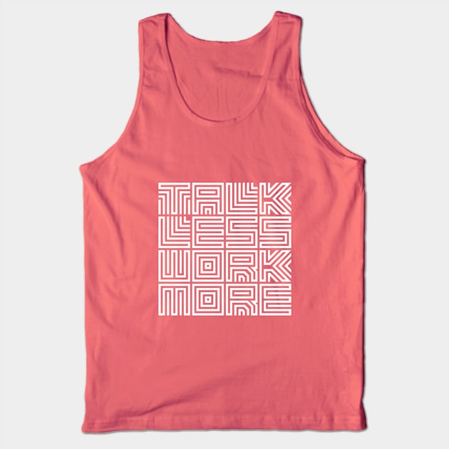 Talk Less Work More Design Tank Top by thesign